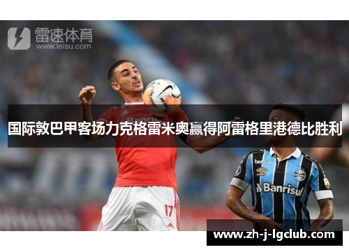 国际敦巴甲客场力克格雷米奥赢得阿雷格里港德比胜利