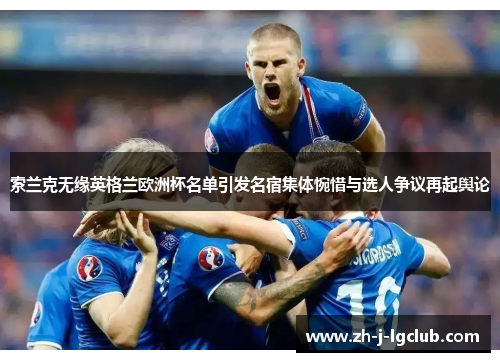 索兰克无缘英格兰欧洲杯名单引发名宿集体惋惜与选人争议再起舆论 索兰克无缘英格兰欧洲杯名单引发名宿集体惋惜与选人争议再起舆论