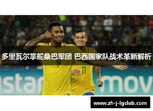 多里瓦尔掌舵桑巴军团 巴西国家队战术革新解析