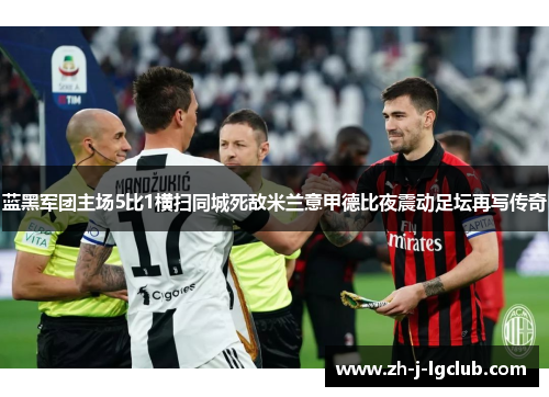 蓝黑军团主场5比1横扫同城死敌米兰意甲德比夜震动足坛再写传奇