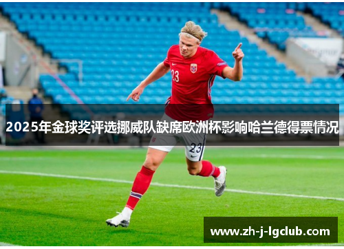 2025年金球奖评选挪威队缺席欧洲杯影响哈兰德得票情况